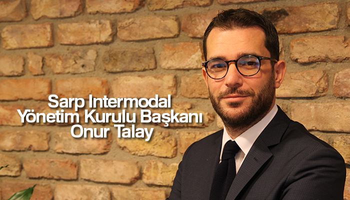 Sarp Intermodal Yönetim Kurulu Başkanı Onur Talay