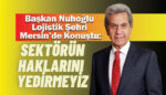 UND Başkanı Çetin Nuhoğlu, Türkiye’nin lojistik şehri Mersin’de sektör temsilcilerine seslendi.