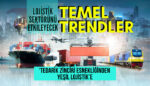 Lojistik Sektörünün geleceğini etkileyecek temel trendler