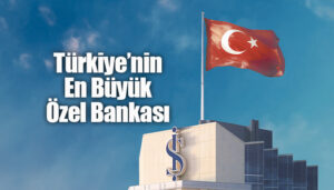 “Türkiye’nin en büyük özel bankası