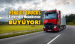 Renault Trucks, elektrikli orta ve ağır araçlarda büyüyor!