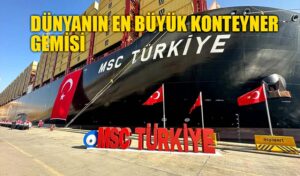 Dünyanın en büyük konteyner gemisine "MSC TÜRKİYE" adı verildi