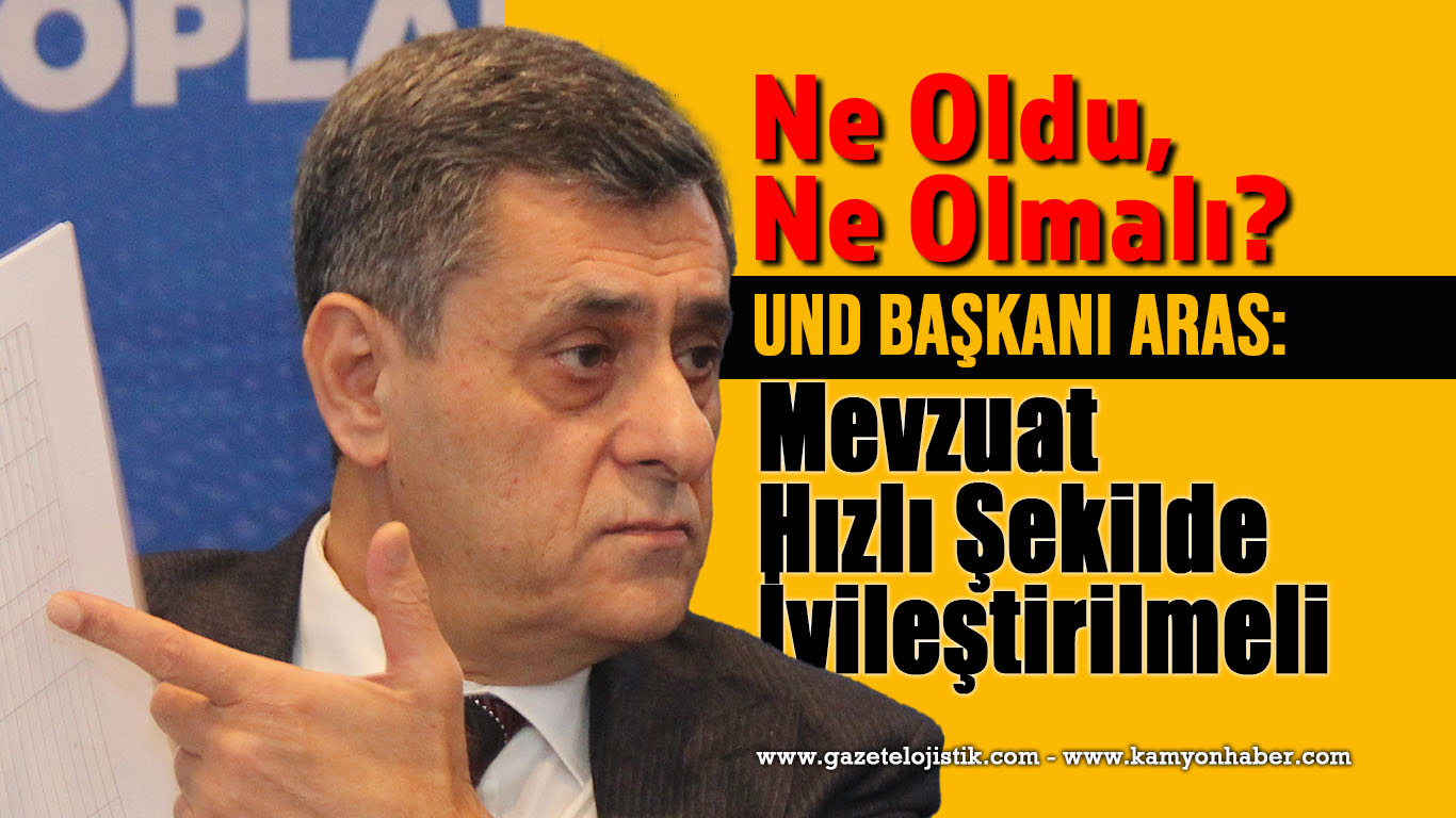 UND Başkanı Aras: ihracatın yüzde 41’i karayoluyla gerçekleştiriliyor