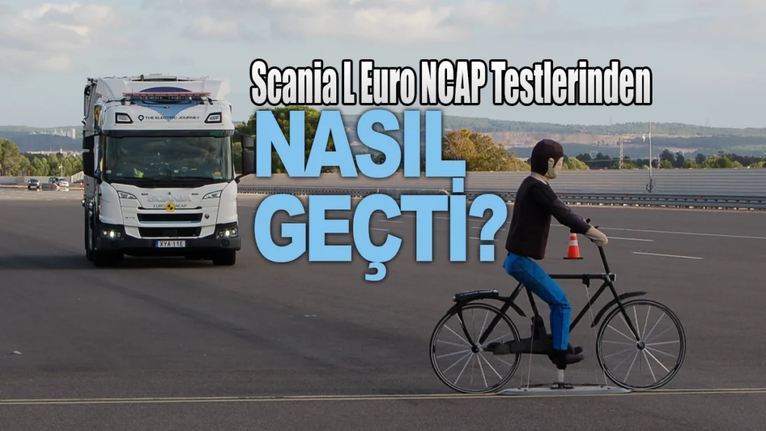 Agir Vasitalarda Yeni Donem Scania L Euro NCAP Testlerinden Nasil Gecti
