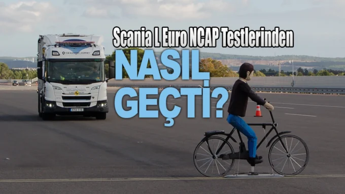 Agir Vasitalarda Yeni Donem Scania L Euro NCAP Testlerinden Nasil Gecti